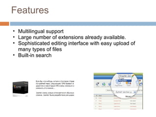 Features Multilingual support Large number of extensions already available. Sophisticated editing interface with easy upload of many types of files Built-in search 