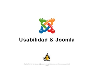 Usabilidad & Joomla Carlos Murillo Hernández  | @zoncho  | http://delicious.com/telemaco/usabilidad 2010 