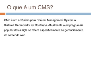  O Joomla! permite que um website razoavelmente complexo seja criado com uma rapidez e baixo custo impossíveis de serem obtidos através do desenvolvimento tradicional.