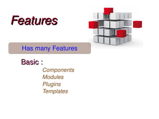 Features

      Has many Features

     Basic : 
            Components
            Modules
            Plugins
            Templates


                           
 