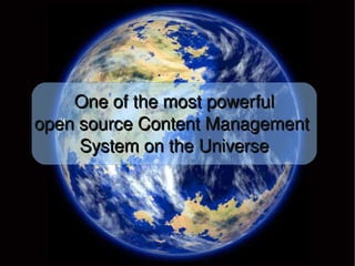 One of the most powerful
    open source Content Management 
         System on the Universe




                    
 
