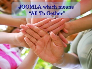 JOOMLA which means
        “All To Gether”




              
 