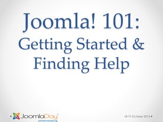 Joomla! 101:
Getting Started &
Finding Help

18-19 October 2013

 