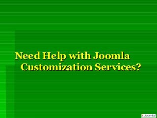 Need Help with JoomlaNeed Help with Joomla
Customization Services?Customization Services?
 