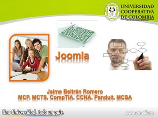 Joomla
Jaime Beltrán Romero
MCP, MCTS, CompTIA, CCNA, Panduit, MCSA
 
