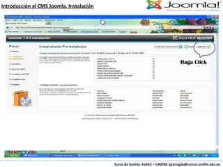 Curso de Joomla. Feditic – UNEFM. pzarragas@correo.unefm.edu.ve Introducción al CMS Joomla. Instalación Haga Click 