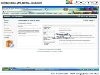Curso de Joomla. Feditic – UNEFM. pzarragas@correo.unefm.edu.ve Introducción al CMS Joomla. Instalación Se coloca el Nombre de la BD que acabamos de crear 