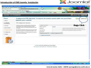 Curso de Joomla. Feditic – UNEFM. pzarragas@correo.unefm.edu.ve Introducción al CMS Joomla. Instalación Haga Click 