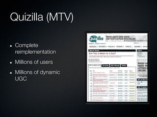 Quizilla (MTV)

 Complete
 reimplementation
 Millions of users
 Millions of dynamic
 UGC
 