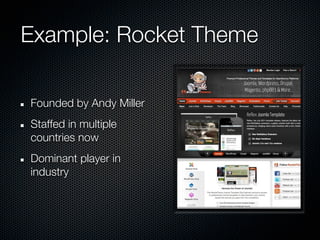 Example: Rocket Theme

Founded by Andy Miller
Staffed in multiple
countries now
Dominant player in
industry
 