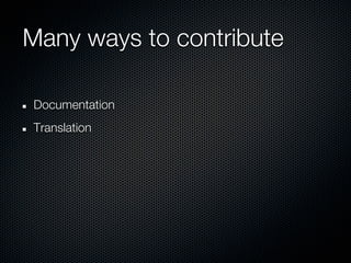 Many ways to contribute

Documentation
Translation
 
