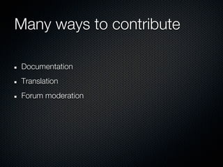 Many ways to contribute

Documentation
Translation
Forum moderation
 