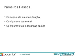Primeiros Passos

• Colocar o site em manutenção
• Configurar o seu e-mail
• Configurar título e descrição do site




              17 | Internal use only
 
