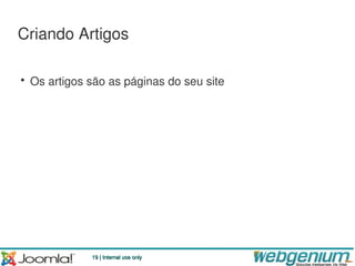 Criando Artigos

• Os artigos são as páginas do seu site




             19 | Internal use only
 