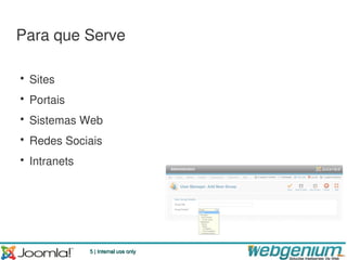 Para que Serve

• Sites
• Portais
• Sistemas Web
• Redes Sociais
• Intranets




              5 | Internal use only
 