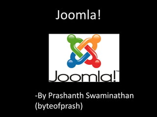 Joomla!




-By Prashanth Swaminathan
(byteofprash)
 