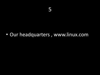 5



• Our headquarters , www.linux.com
 