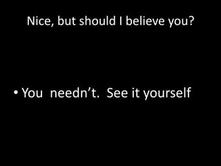 Nice, but should I believe you?




• You needn’t. See it yourself
 