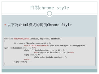 uchrome	
 ?style


?? xhtmlģʽĹChrome	
 ?Style



function	
 ?modChrome_xhtml($module,	
 ?$params,	
 ?$attribs)	
 ?
{	
 ?
         	
 ?if	
 ?(!empty	
 ?($module-?\content))	
 ?:	
 ??	
 ?
         	
 ?           	
 ?div	
 ?class=moduletable?php	
 ?echo	
 ?htmlspecialchars($params-?\
get('moduleclass_sfx'));	
 ??	
 ?
         	
 ?           	
 ??php	
 ?if	
 ?($module-?\showtitle	
 ?!=	
 ?0)	
 ?:	
 ??	
 ?
         	
 ?           	
 ?            	
 ?h3?php	
 ?echo	
 ?$module-?\title;	
 ??/h3	
 ?
         	
 ?           	
 ??php	
 ?endif;	
 ??	
 ?
         	
 ?           	
 ?            	
 ??php	
 ?echo	
 ?$module-?\content;	
 ??	
 ?
         	
 ?           	
 ?/div	
 ?
         	
 ??php	
 ?endif;	
 ?
}
 