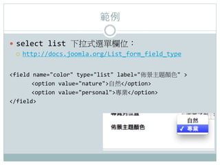 

?? select	
 ?list	
 ?ʽxΙλ	
 ?
    ??? http://docs.joomla.org/List_form_field_type	
 ?	
 ?	
 ?



field	
 ?name=color	
 ?type=list	
 ?label=Ѿ}ɫ	
 ?	
 ?
      	
 ?option	
 ?value=natureȻ/option	
 ?
      	
 ?option	
 ?value=personalI/option	
 ?
/field	
 ?
	
 ?
	
 ?
 