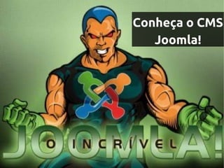 Conheça o CMS
   Joomla!
 