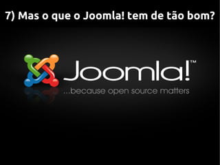 7) Mas o que o Joomla! tem de tão bom?
 