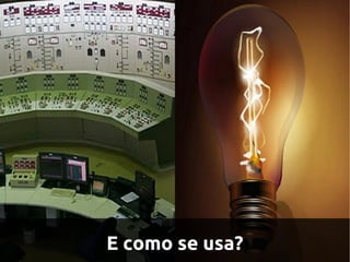 E como se usa?
 