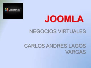 JOOMLA
 NEGOCIOS VIRTUALES

CARLOS ANDRES LAGOS
            VARGAS
 