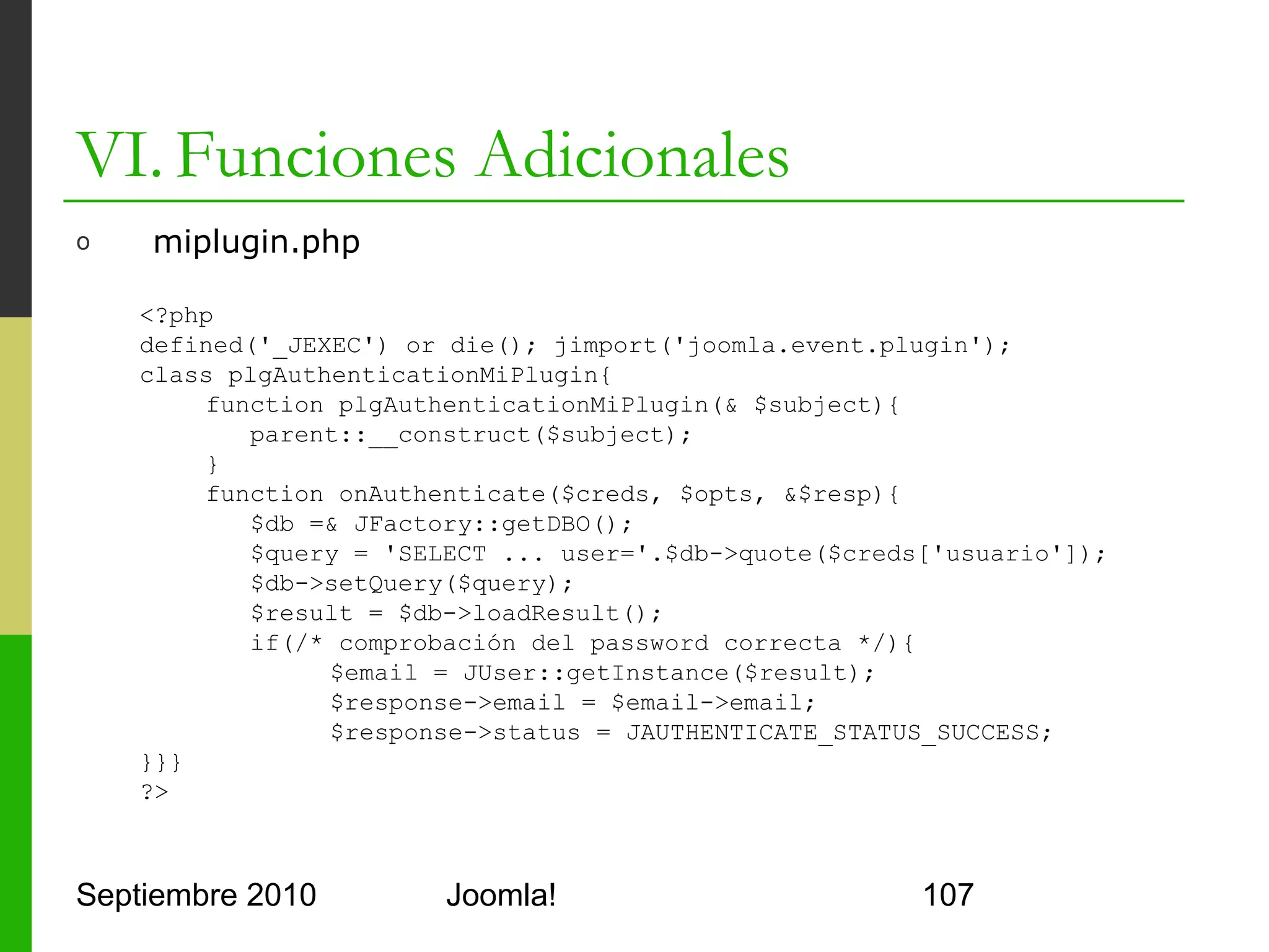 Contenidos
      I.      Instalación de Joomla!
      II.     Gestión y organización de contenidos
      III.    Instalación de extensiones
      IV.     Diseño y aspecto estético de los sitios
              Joomla!
      V.      Menús de Navegación
      VI.     Funciones Adicionales
      VII.    Seguridad



Septiembre 2010                 Joomla!                 107
 