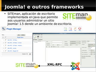 Joomla! e outros frameworks SITEman,  aplicación de escritorio  implementada en Java que permite  aos usuarios administrar un sitio  Joomla! 1.5 dende un ambiente de escritorio. 