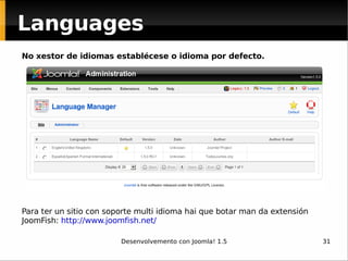 No xestor de idiomas establécese o idioma por defecto.  Para ter un sitio con soporte multi idioma hai que botar man da extensión JoomFish:  http://www.joomfish.net/   Languages 