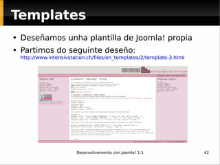 Deseñamos unha plantilla de Joomla! propia Partimos do seguinte deseño: http://www.intensivstation.ch/files/en_templates/2/template-3.html Templates 