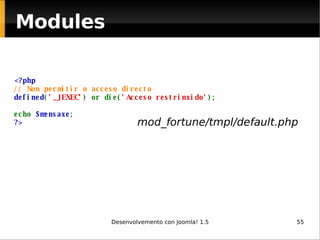 Modules <?php // Non permitir o acceso directo defined ( '_JEXEC' ) or die( 'Acceso restrinxido' ); echo  $mensaxe ; ?>   mod_fortune/tmpl/default.php 