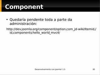 Quedaría pendente toda a parte da administración: http://dev.joomla.org/component/option,com_jd-wiki/Itemid,/ id,components:hello_world_mvc4/ Component 