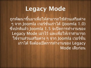 Legacy Mode
????????????????????????????????????????????
? ??? Joomla ???????????????? (Joomla 1.0)
???????????? Joomla 1.5 ?????????????????
Legacy Mode ?????? ????????????????????
??????????????????? ? ??? Joomla ?????????
??????? ??????????????????????? Legacy
Mode ????????
 