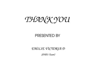 THANK YOU
PRESENTED BY 
EMILIE VICTORIA D
(PHP1 Team)
 