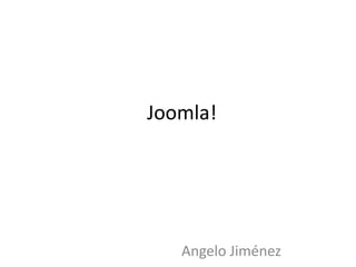 Joomla!
Angelo Jiménez
 