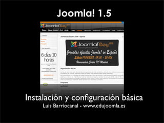 Joomla! 1.5




Instalación y conﬁguración básica
    Luis Barriocanal - www.edujoomla.es
 