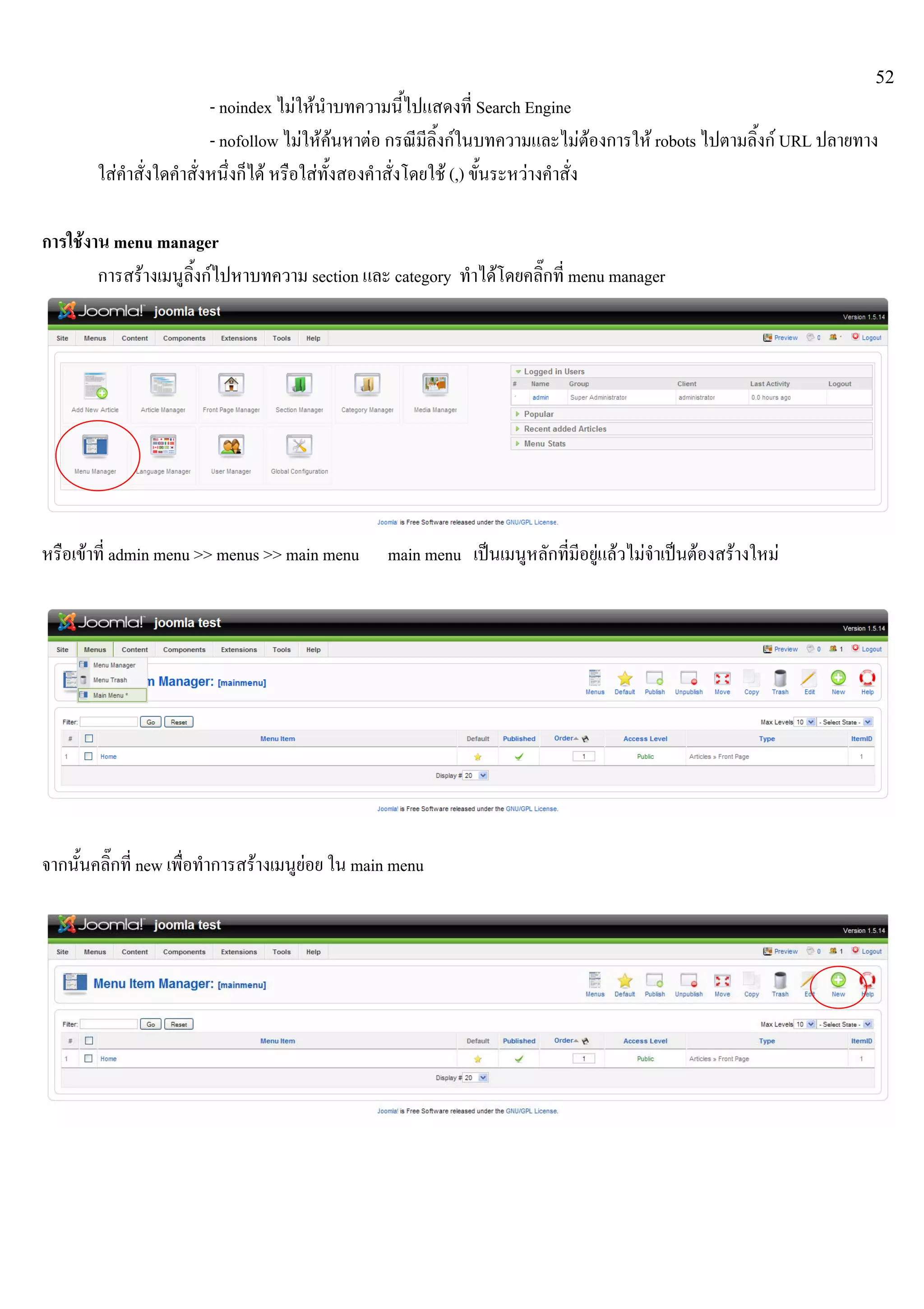 52
- noindex ไมใหนําบทความนี้ไปแสดงที่ Search Engine
- nofollow ไมใหคนหาตอ กรณีมีลิ้งกในบทความและไมตองการให robots ไปตามลิ้งก URL ปลายทาง
ใสคําสั่งใดคําสั่งหนึ่งก็ได หรือใสทั้งสองคําสั่งโดยใช (,) ขั้นระหวางคําสั่ง
การใชงาน menu manager
การสรางเมนูลิ้งกไปหาบทความ section และ category ทําไดโดยคลิ๊กที่ menu manager
หรือเขาที่ admin menu >> menus >> main menu main menu เปนเมนูหลักที่มีอยูแลวไมจําเปนตองสรางใหม
จากนั้นคลิ๊กที่ new เพื่อทําการสรางเมนูยอย ใน main menu
 