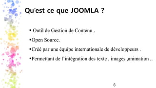  Outil de Gestion de Contenu .
Open Source.
Créé par une équipe internationale de développeurs .
Permettant de l’intégration des texte , images ,animation ..
Qu’est ce que JOOMLA ?
6
 