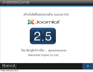 Text

                            สรางเว็บไซตในหนวยงานดวย Joomla! CMS




               Text




                           โดย อัครวุฒิ ตำราเรียง : @Joomlacorner
                                 Marvevelic Engine Co.,Ltd.

                                                                      1
Friday, February 8, 2013
 