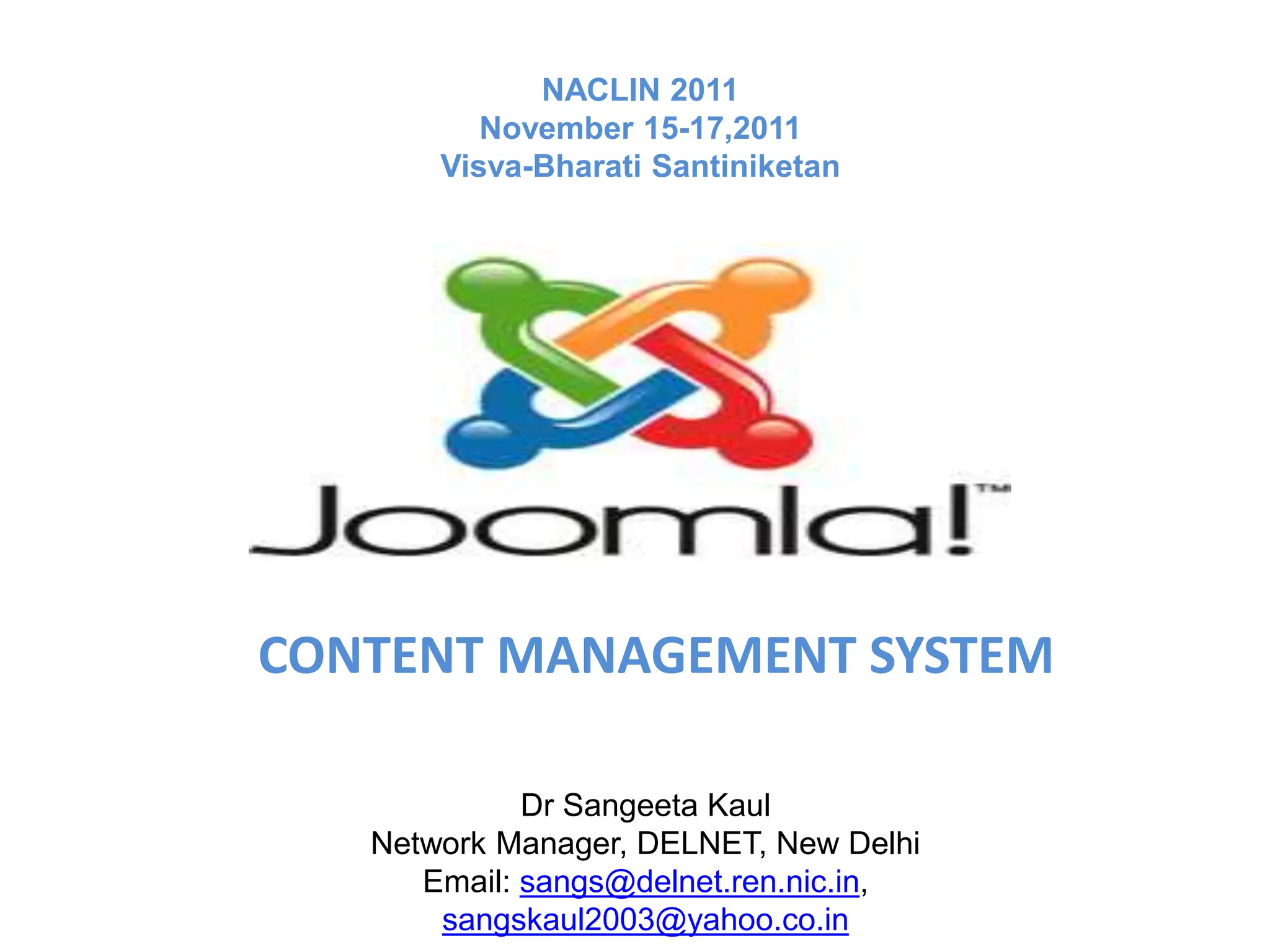 CONTENT MANAGEMENT SYSTEM
Dr Sangeeta Kaul
Network Manager, DELNET, New Delhi
Email: sangs@delnet.ren.nic.in,
sangskaul2003@yahoo.co.in
NACLIN 2011
November 15-17,2011
Visva-Bharati Santiniketan
 