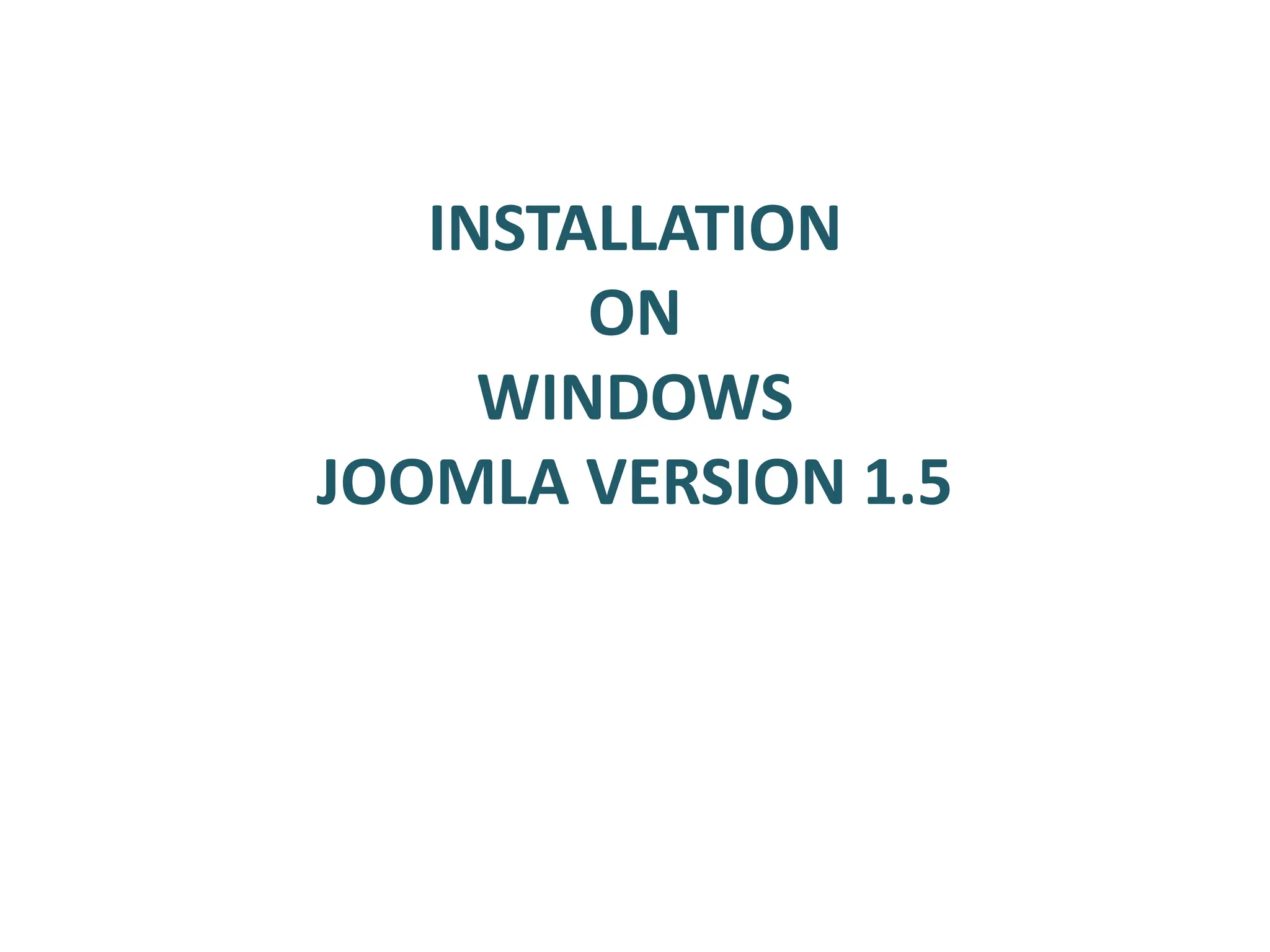 INSTALLATION
ON
WINDOWS
JOOMLA VERSION 1.5
 