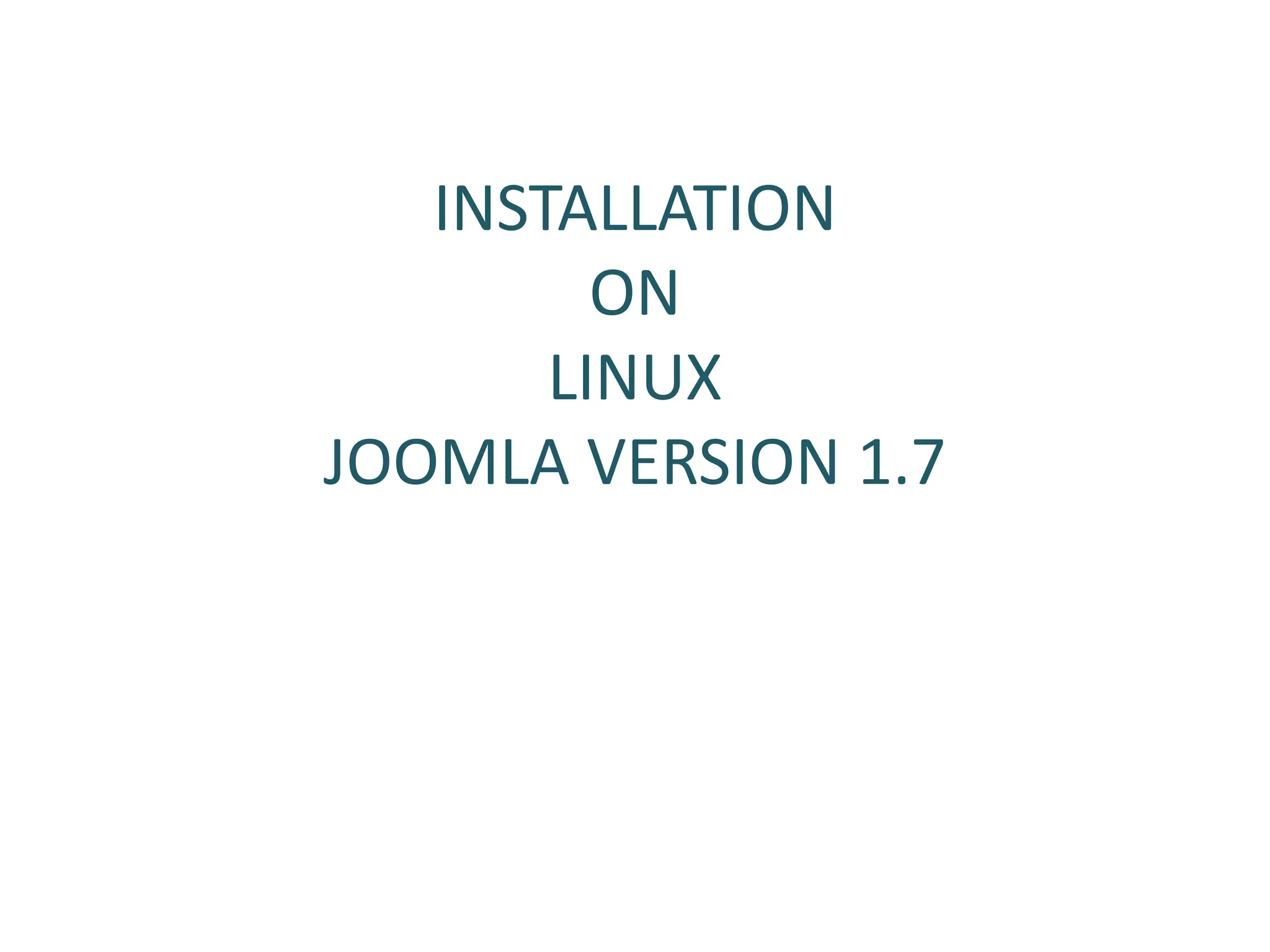 INSTALLATION
ON
LINUX
JOOMLA VERSION 1.7
 