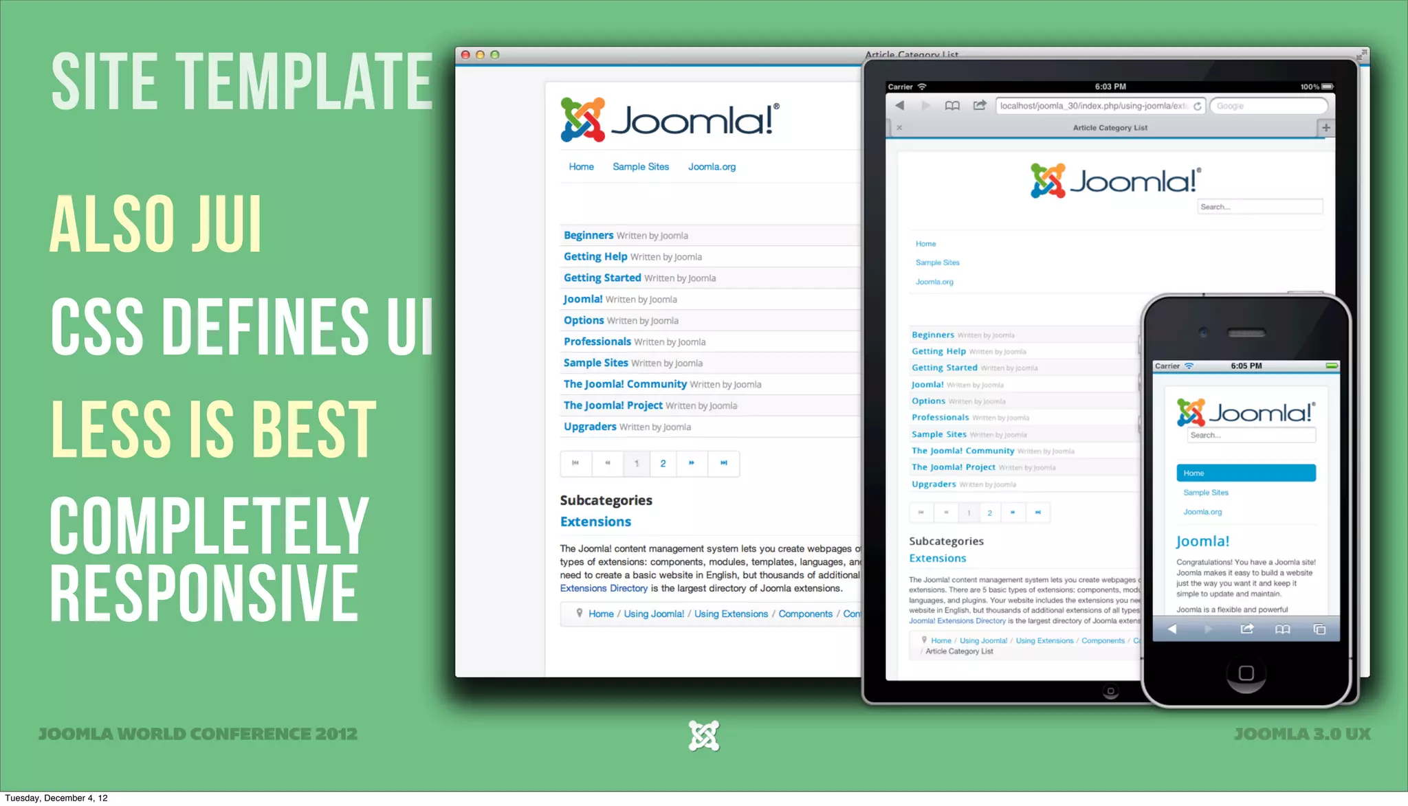 Site Template
Also JUI
CSS Defines UI
LESS Is Best
Completely
Responsive
JOOMLA WORLD CONFERENCE 2012 JOOMLA 3.0 UX
Tuesday, December 4, 12