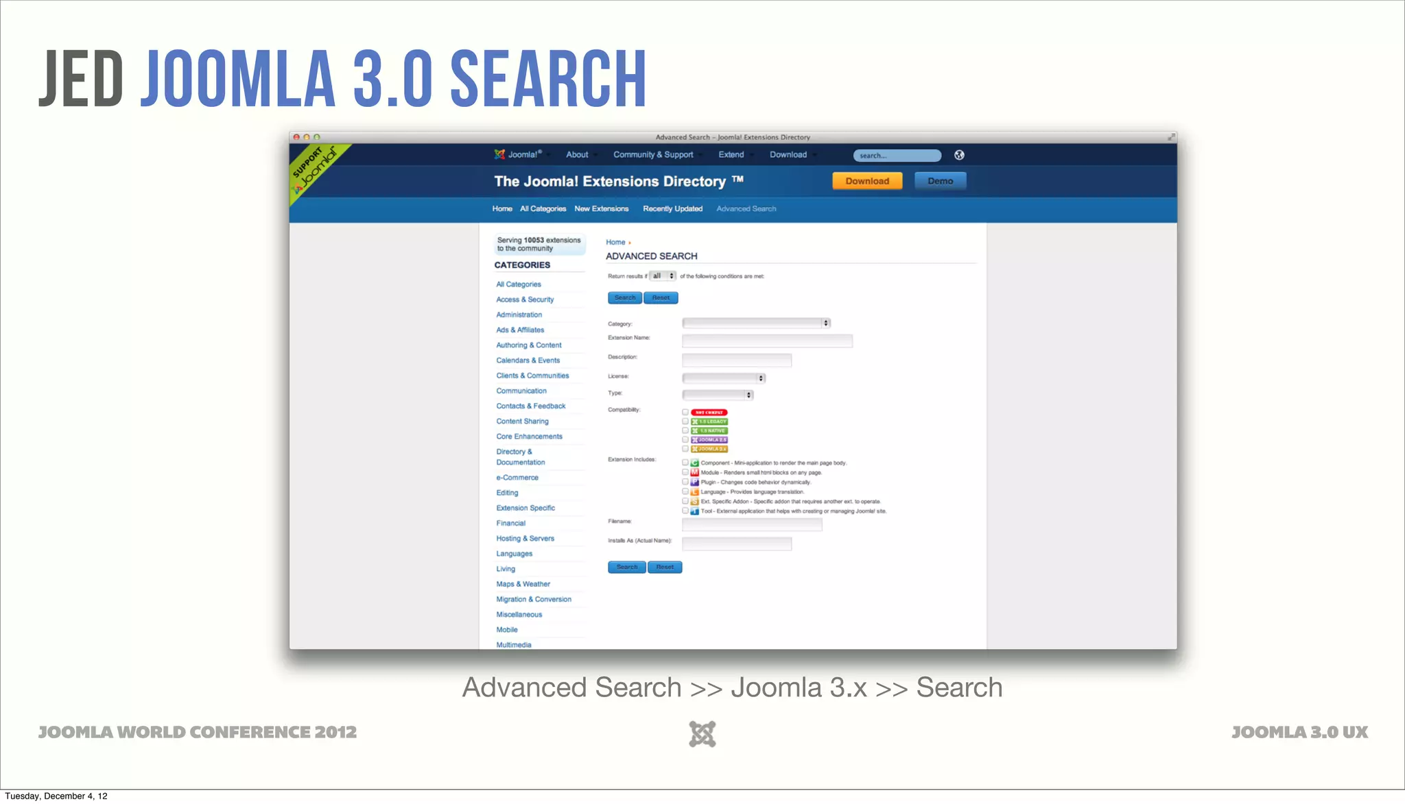 JED Joomla 3.0 Search
Advanced Search >> Joomla 3.x >> Search
JOOMLA WORLD CONFERENCE 2012 JOOMLA 3.0 UX
Tuesday, December 4, 12