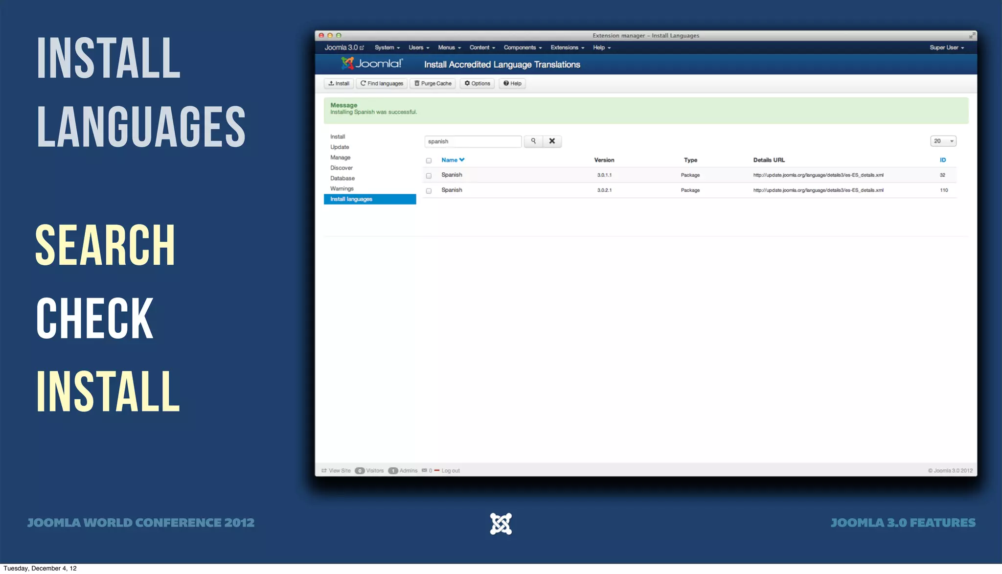 INSTALL
LANGUAGES
SEARCH
CHECK
INSTALL
JOOMLA WORLD CONFERENCE 2012 JOOMLA 3.0 FEATURES
Tuesday, December 4, 12