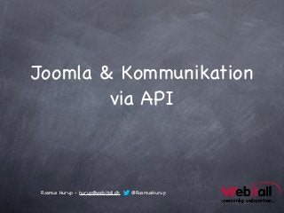 Joomla & Kommunikation
        via API



Rasmus Hurup - hurup@webitall.dk   @RasmusHurup
 