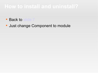 How to install and uninstall?


Back to slide 7



Just change Component to module

 