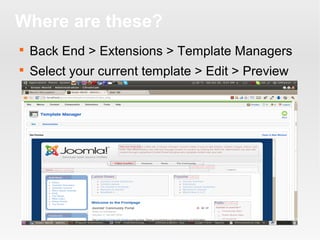 Where are these?


Back End > Extensions > Template Managers



Select your current template > Edit > Preview

 